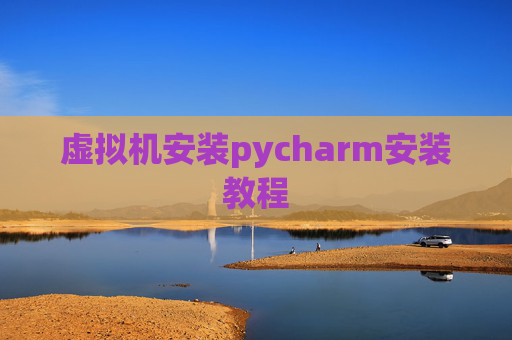 虚拟机安装pycharm安装教程